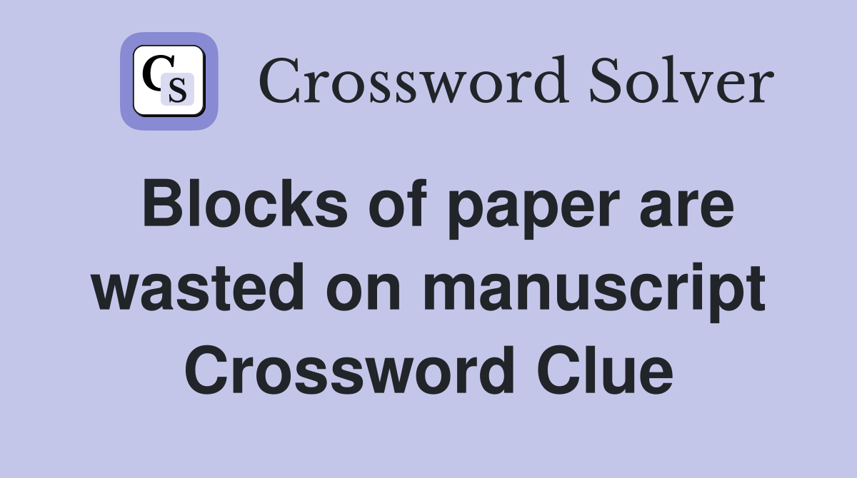 Blocks of paper are wasted on manuscript Crossword Clue