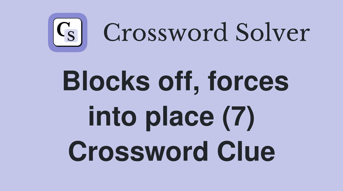 Blocks off, forces into place (7) Crossword Clue