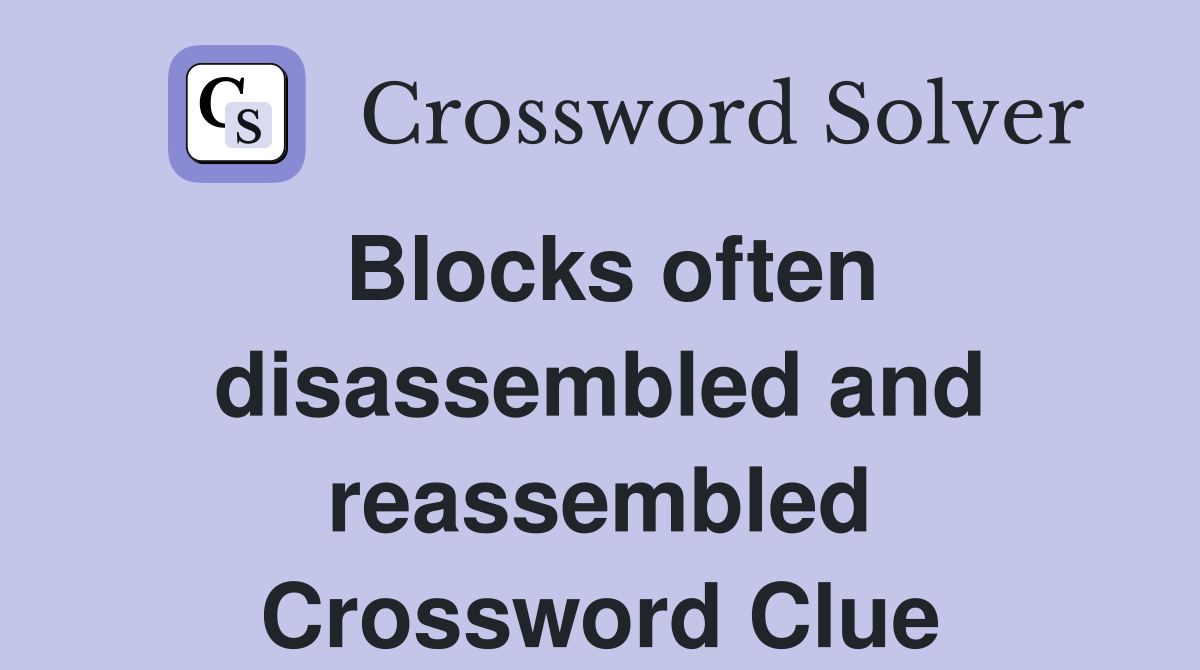 Blocks often disassembled and reassembled Crossword Clue