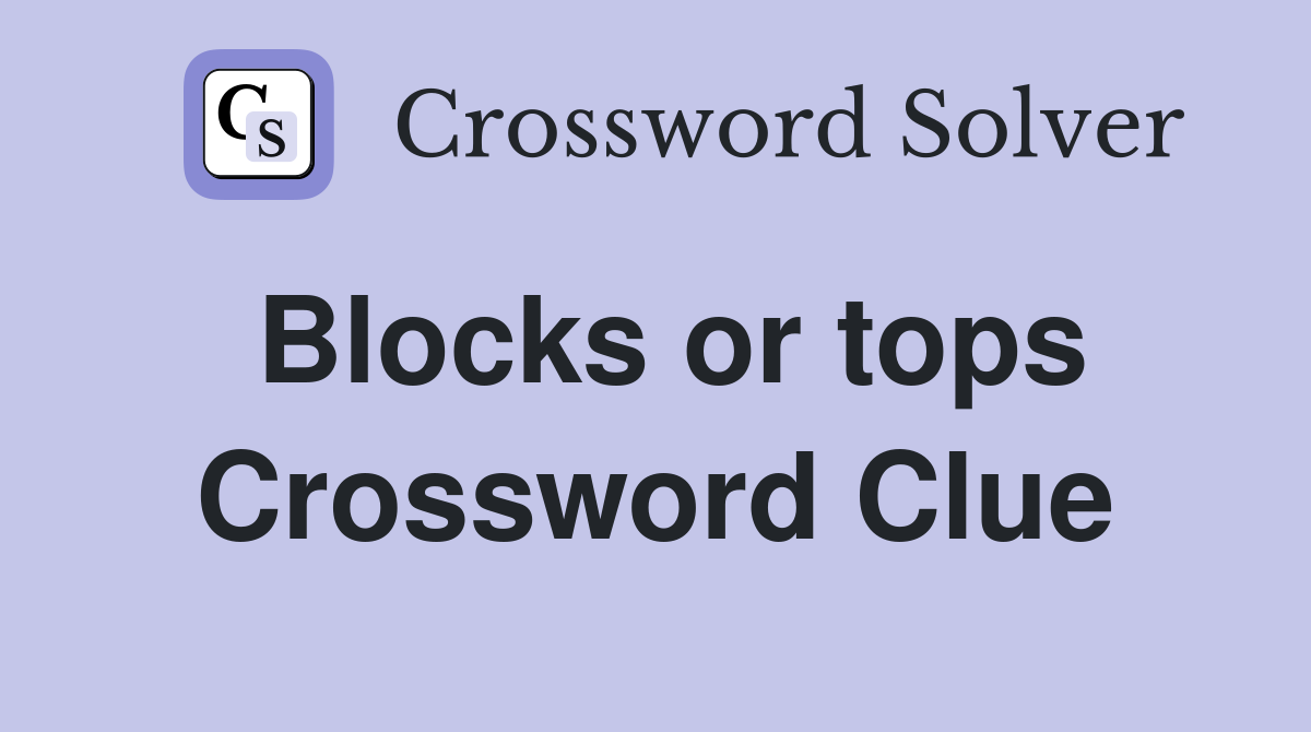 Blocks or tops Crossword Clue