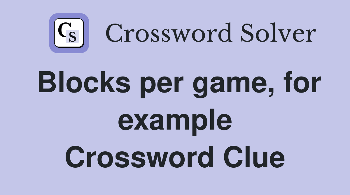 Blocks per game, for example Crossword Clue