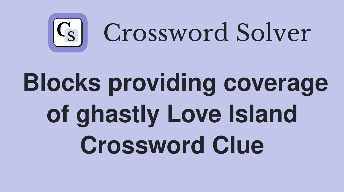 Blocks providing coverage of ghastly Love Island Crossword Clue