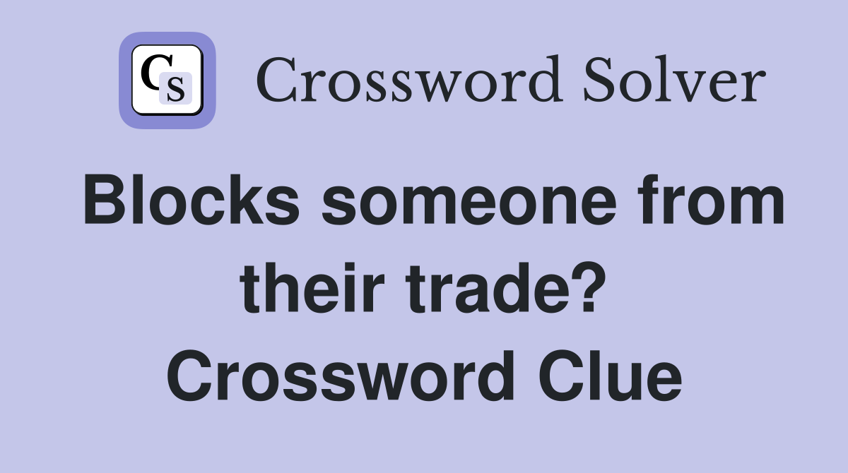 Blocks someone from their trade? Crossword Clue