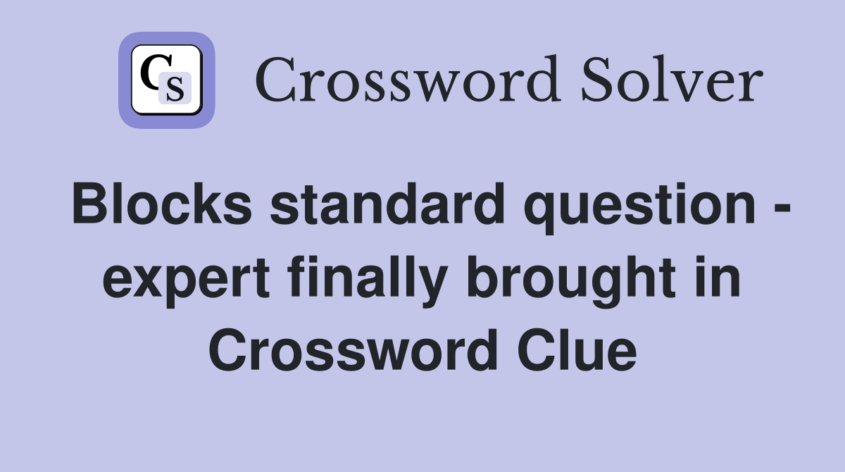 Blocks standard question - expert finally brought in Crossword Clue