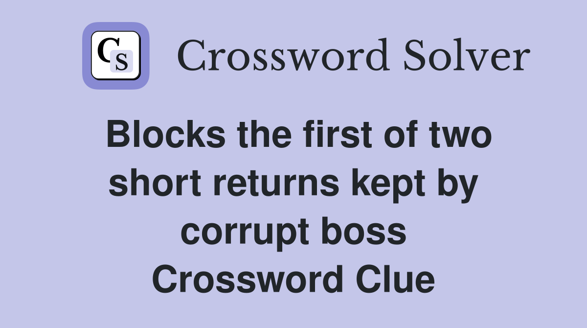 Blocks the first of two short returns kept by corrupt boss Crossword Clue
