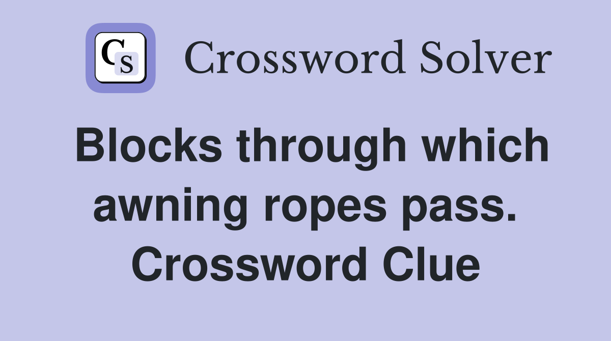 Blocks through which awning ropes pass. Crossword Clue