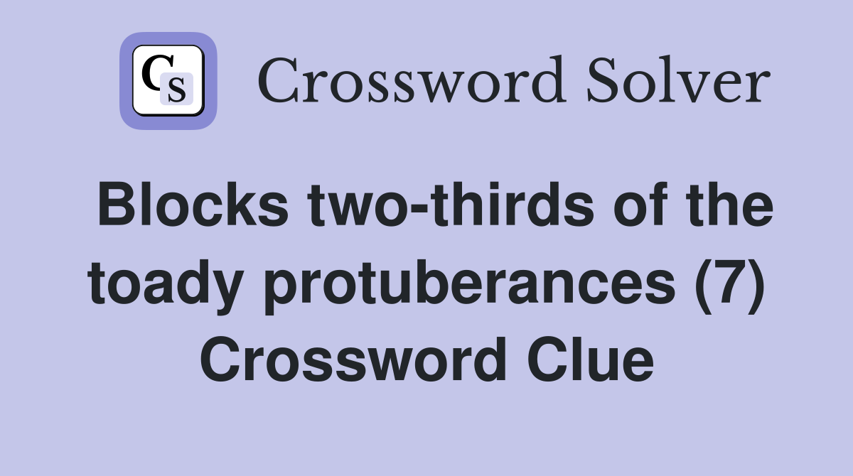 Blocks two-thirds of the toady protuberances (7) Crossword Clue
