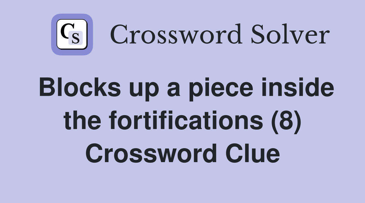 Blocks up a piece inside the fortifications (8) Crossword Clue