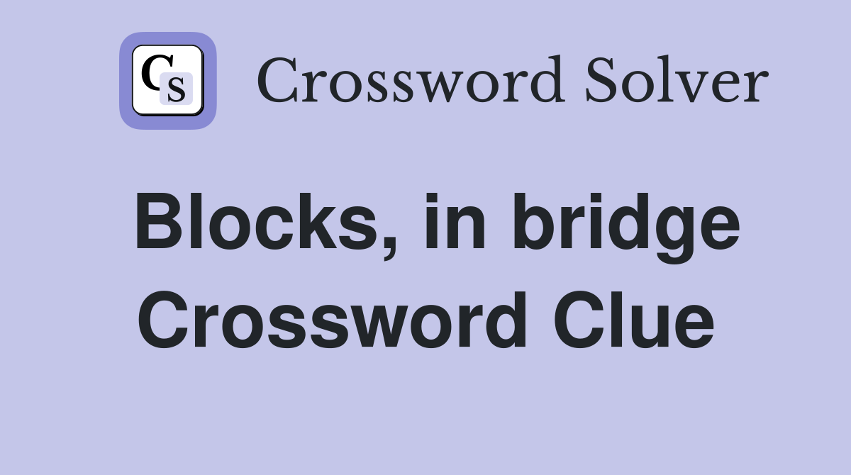 Blocks, in bridge Crossword Clue