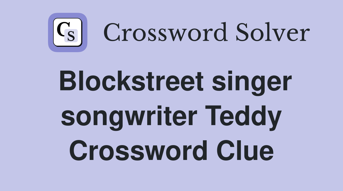 Blockstreet singer songwriter Teddy Crossword Clue