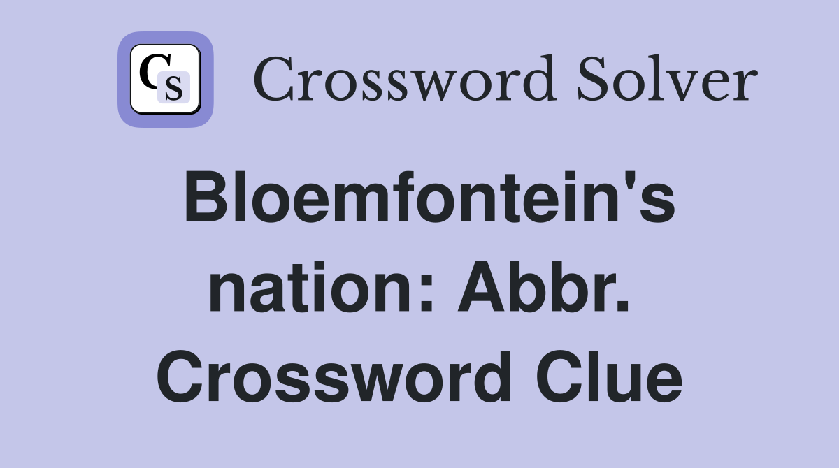 Bloemfontein's nation: Abbr. Crossword Clue