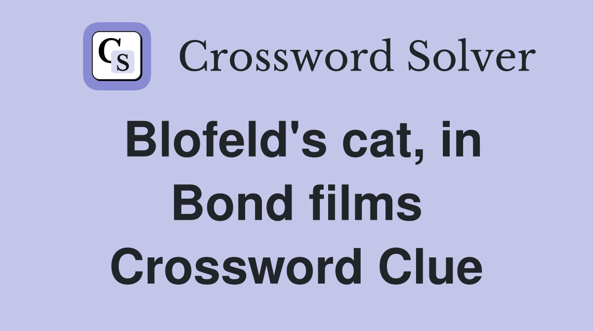 Blofeld's cat, in Bond films Crossword Clue