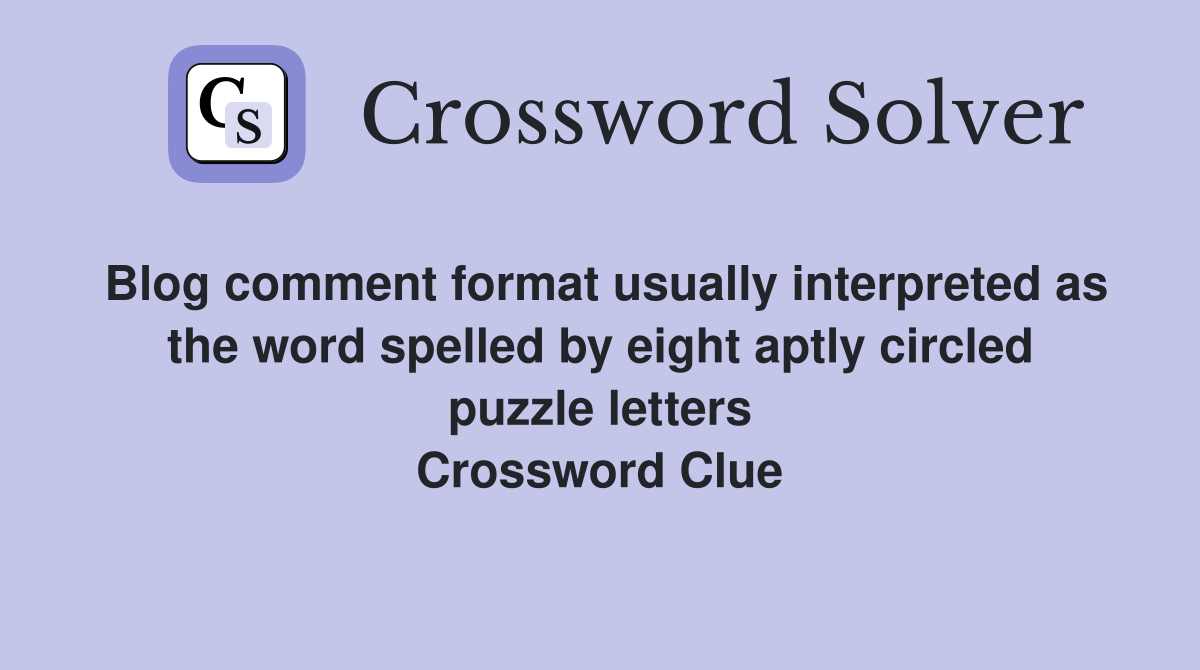 Blog comment format usually interpreted as the word spelled by eight aptly circled puzzle letters Crossword Clue