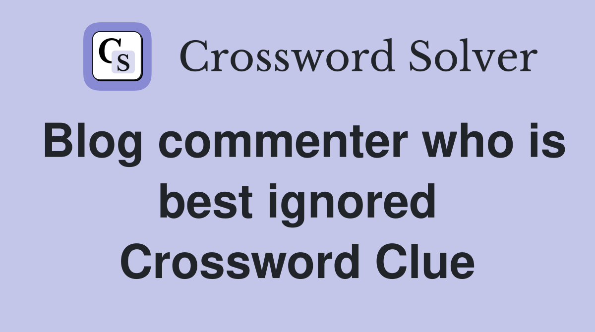 Blog commenter who is best ignored Crossword Clue