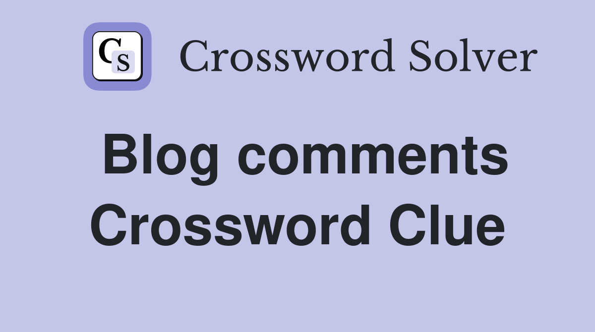 Blog comments Crossword Clue