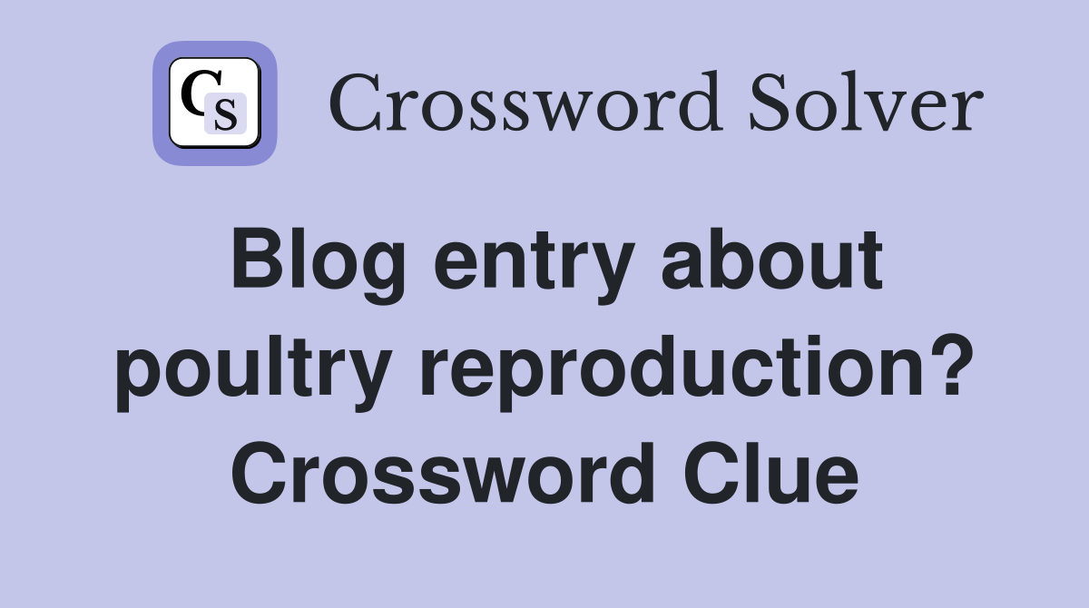 Blog entry about poultry reproduction? Crossword Clue