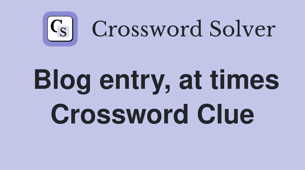 Blog entry, at times Crossword Clue