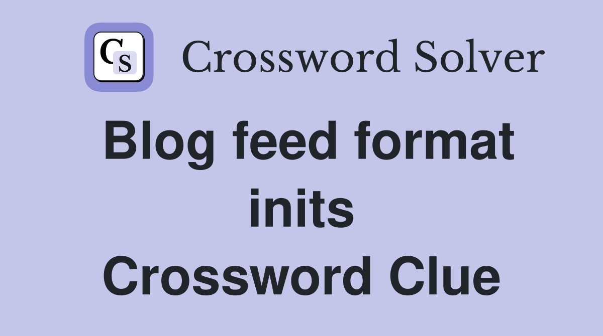 Blog feed format inits Crossword Clue