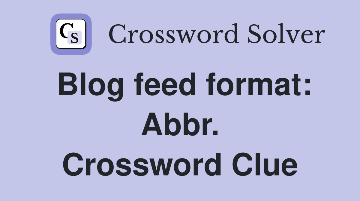 Blog feed format: Abbr. Crossword Clue