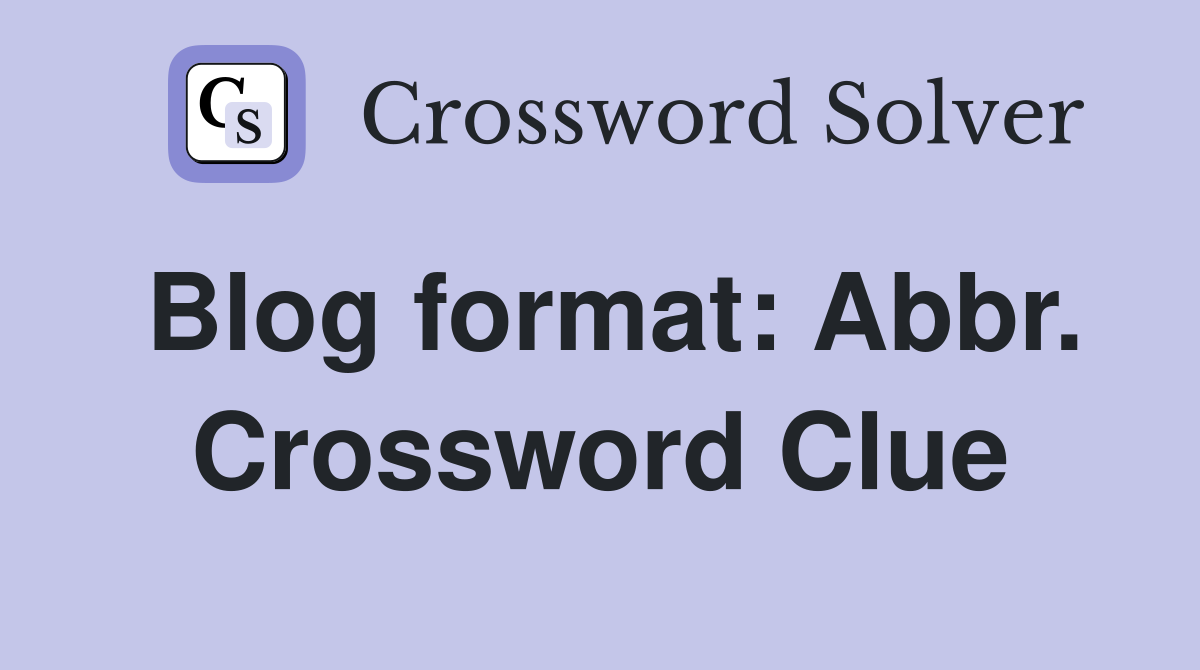 Blog format: Abbr. Crossword Clue