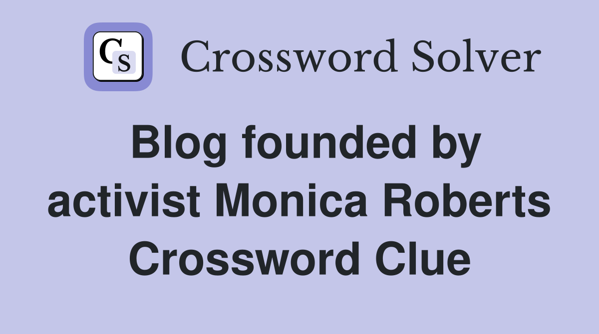 Blog founded by activist Monica Roberts Crossword Clue