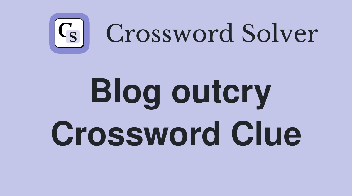 Blog outcry Crossword Clue