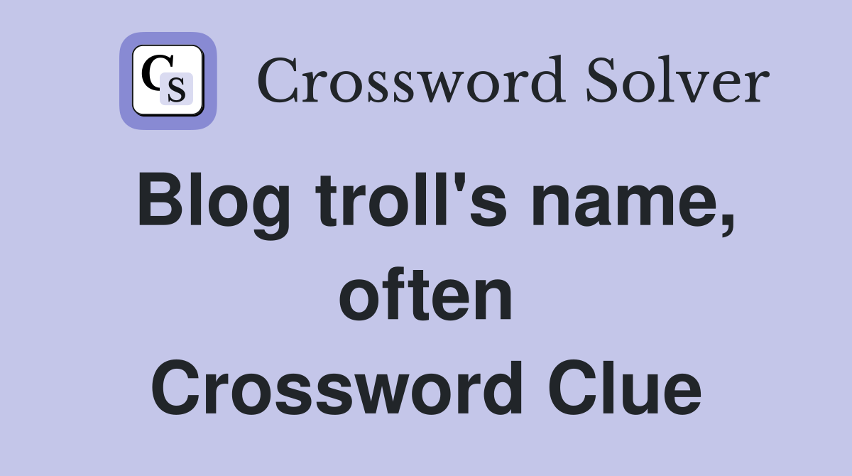 Blog troll's name, often Crossword Clue
