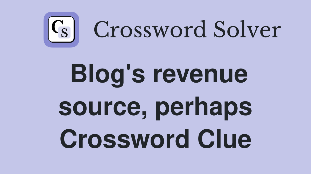 Blog's revenue source, perhaps Crossword Clue