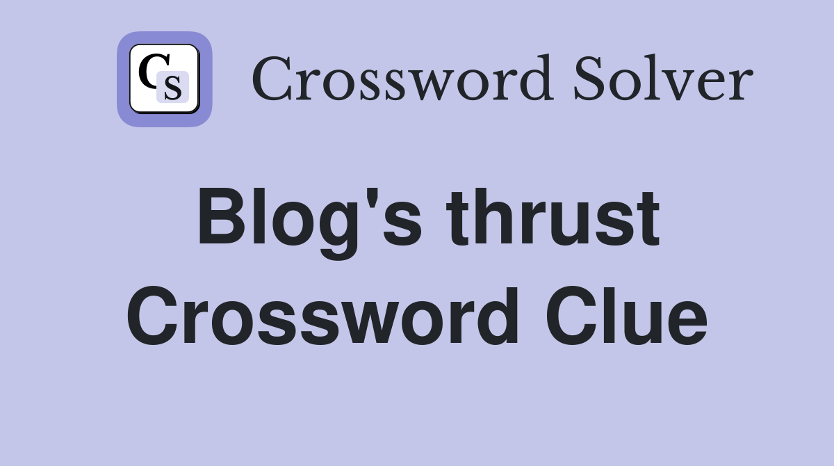 Blog's thrust Crossword Clue