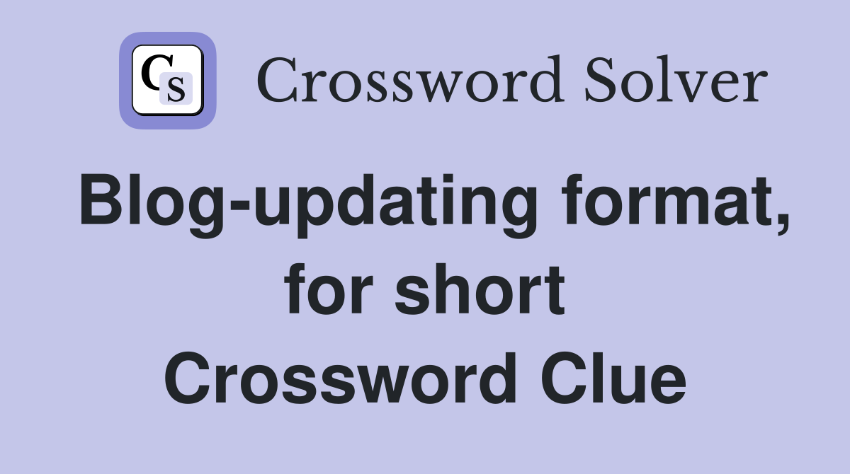 Blog-updating format, for short Crossword Clue