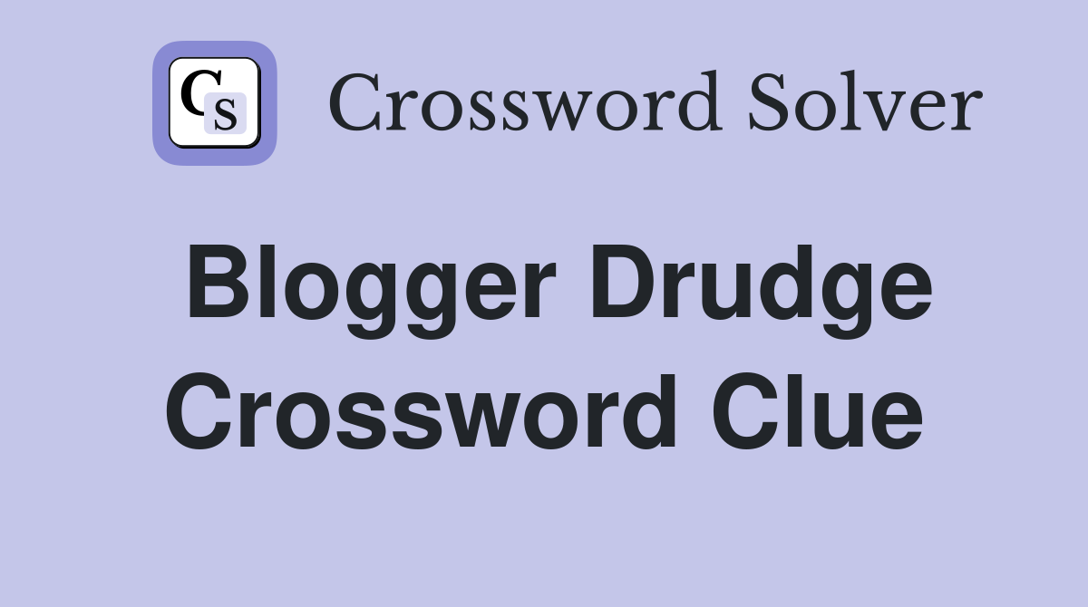 Blogger Drudge Crossword Clue
