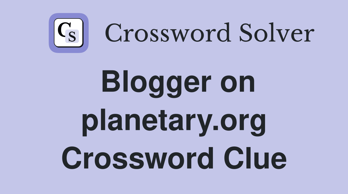 Blogger on planetary.org Crossword Clue