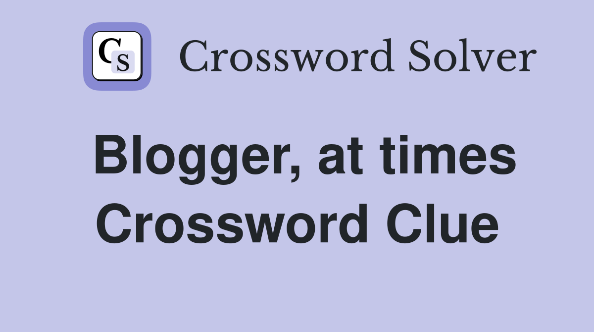 Blogger, at times Crossword Clue