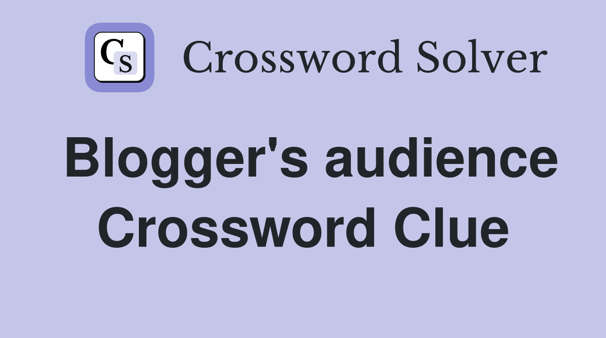 Blogger's audience Crossword Clue