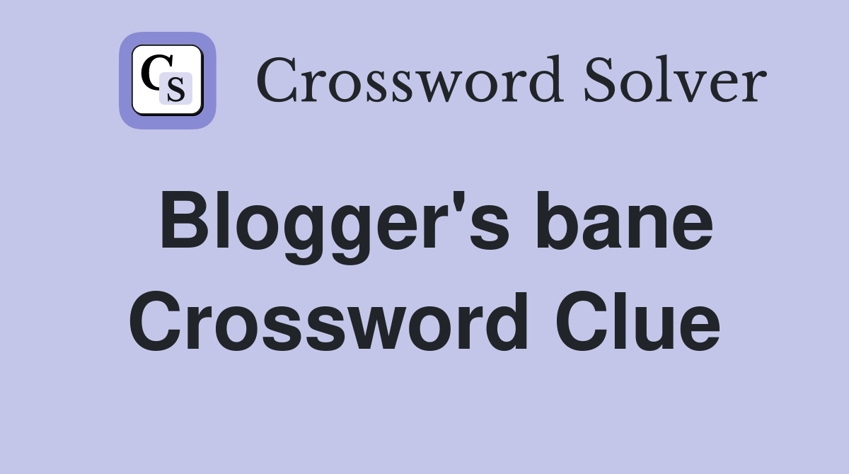 Blogger's bane Crossword Clue