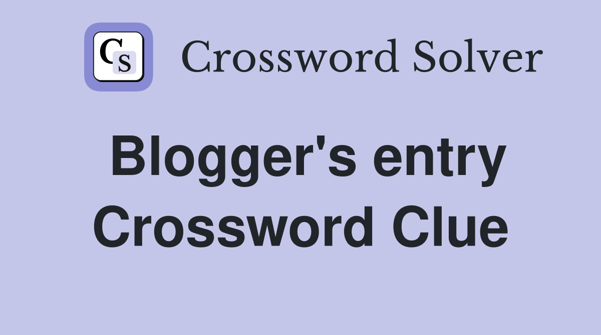 Blogger's entry Crossword Clue
