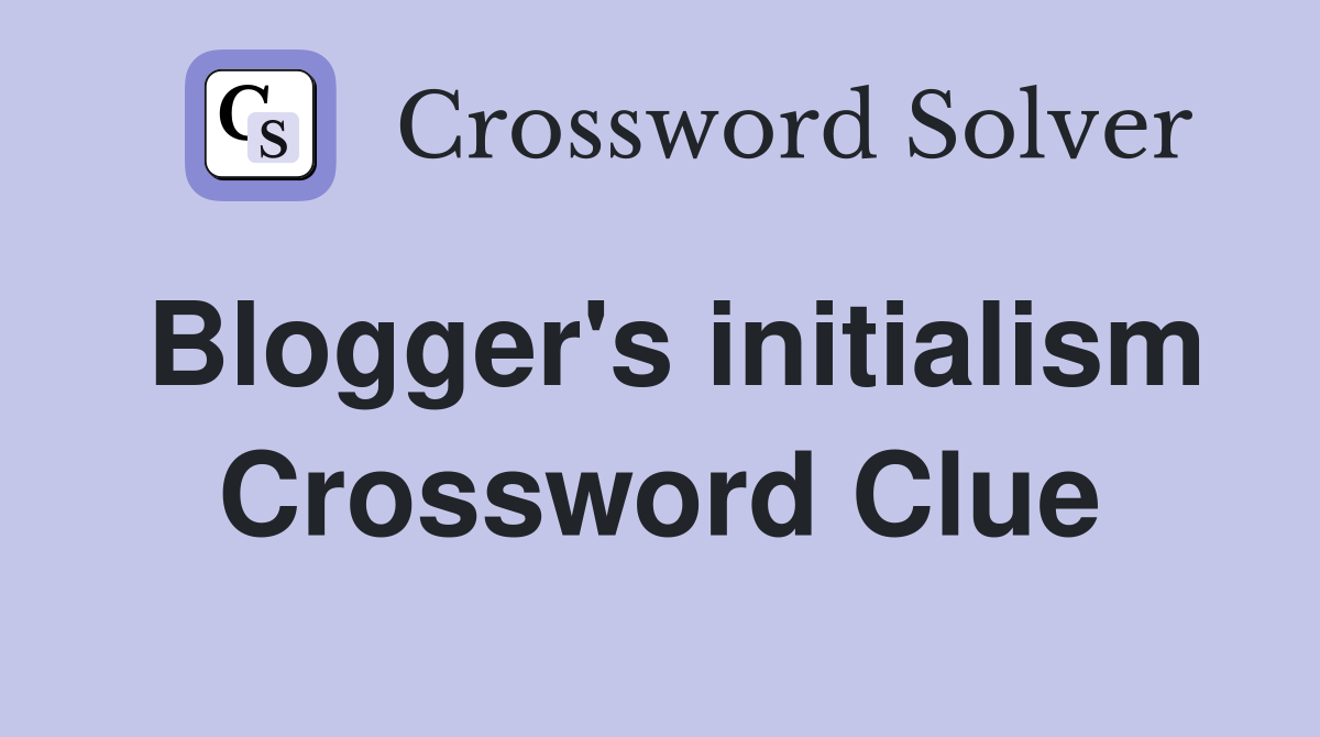 Blogger's initialism Crossword Clue