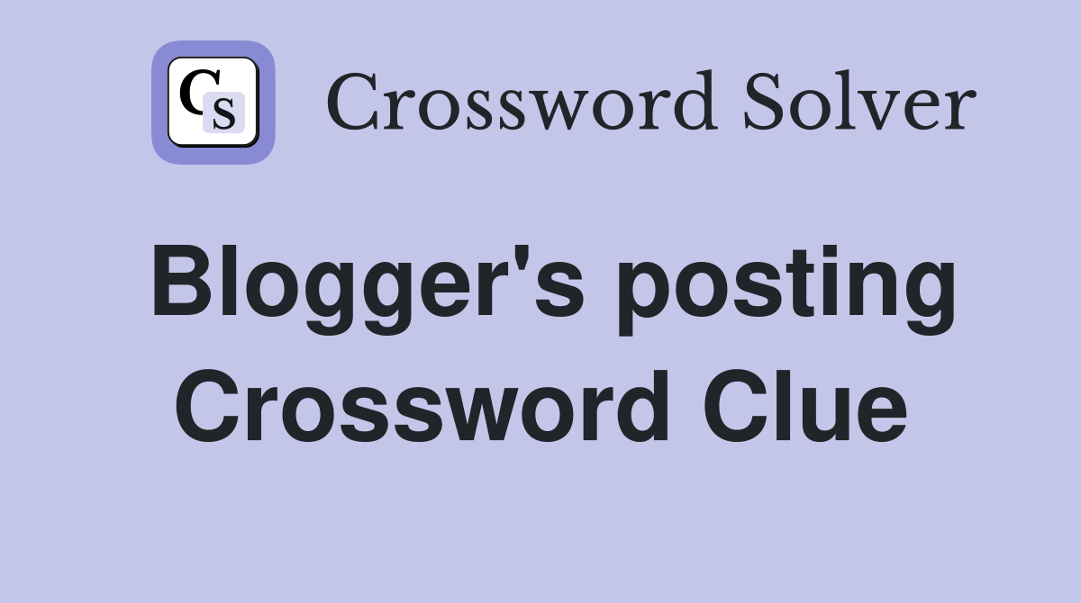 Blogger's posting Crossword Clue