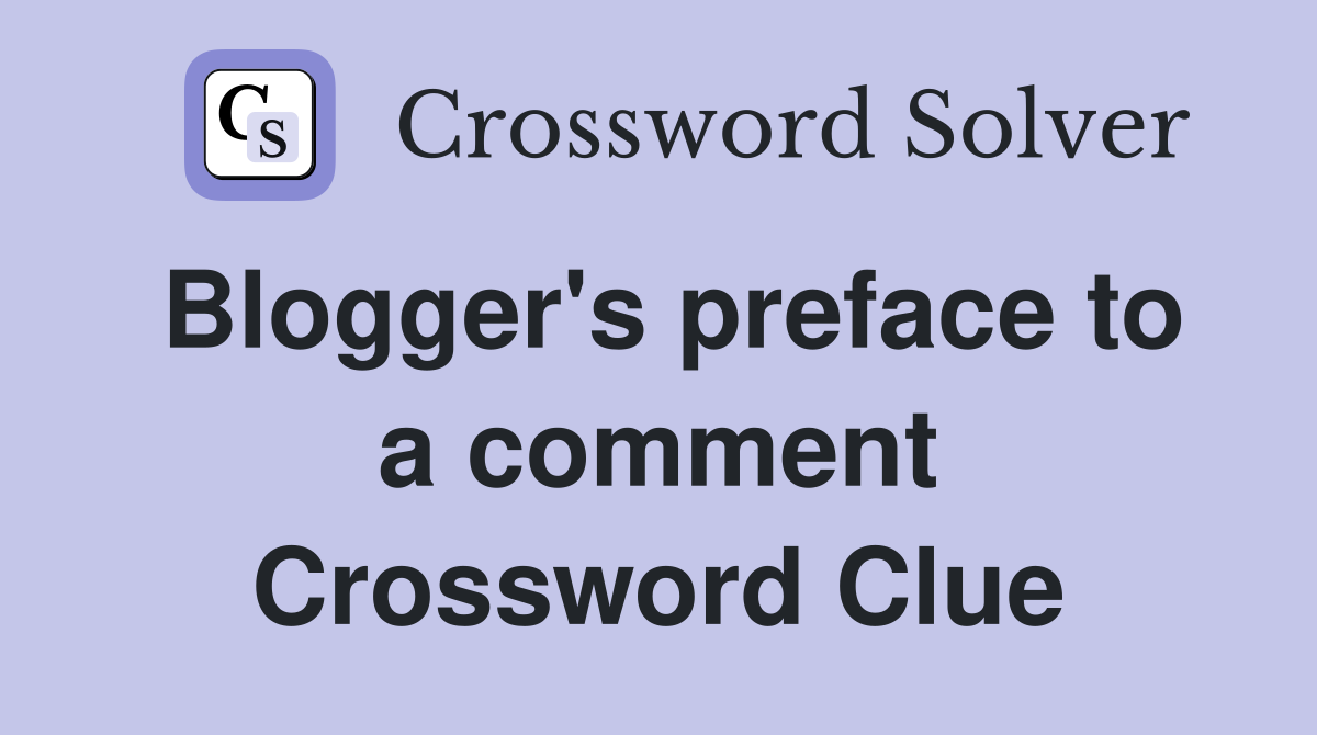 Blogger's preface to a comment Crossword Clue
