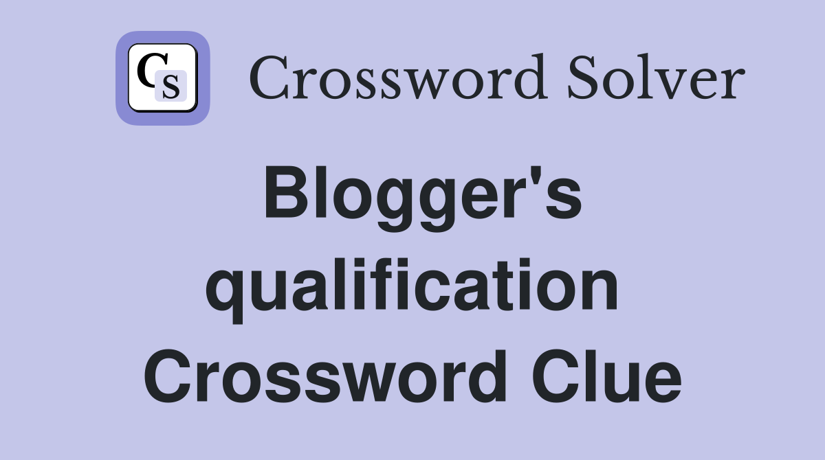Blogger's qualification Crossword Clue