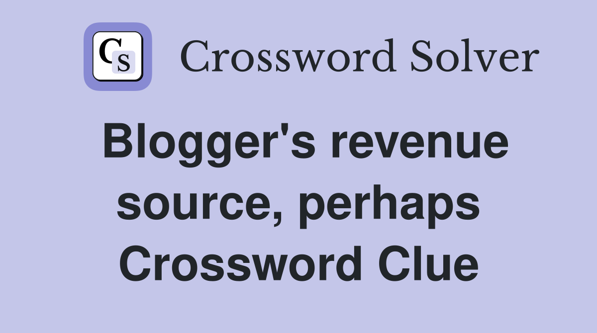 Blogger's revenue source, perhaps Crossword Clue