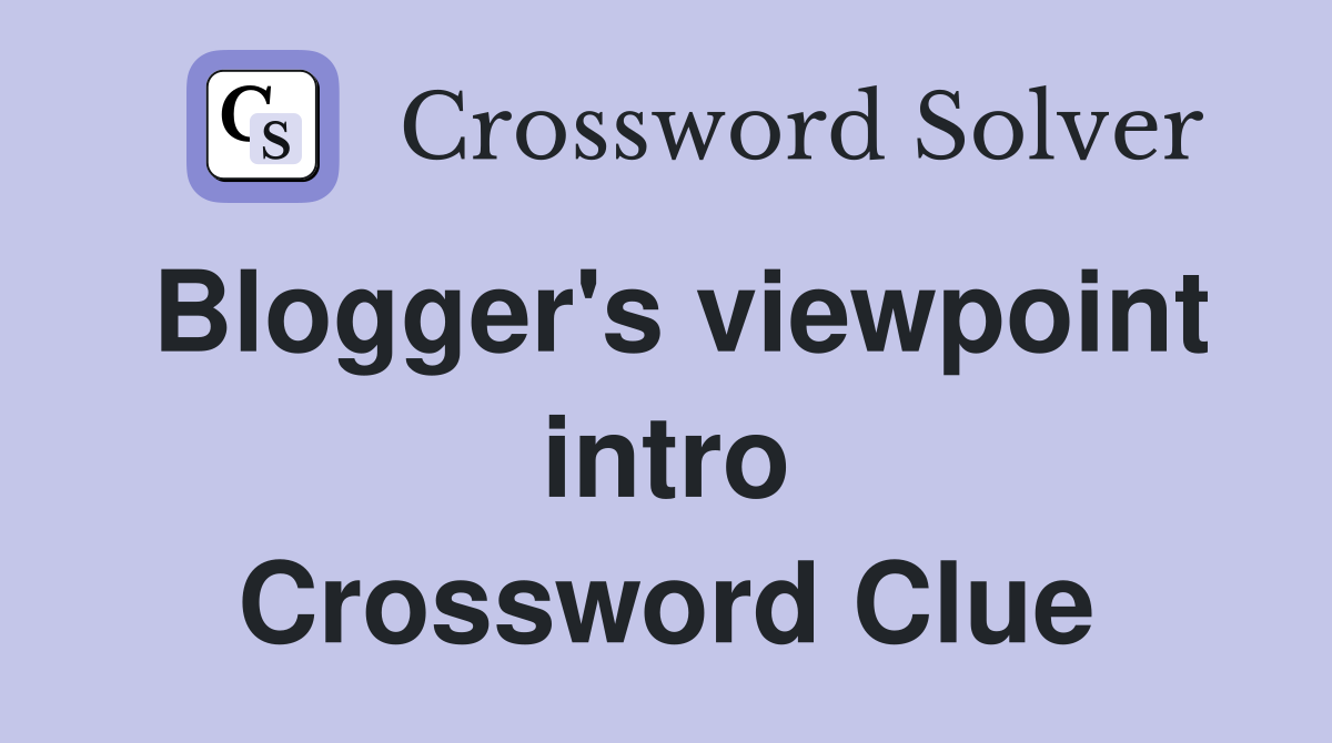 Blogger's viewpoint intro Crossword Clue