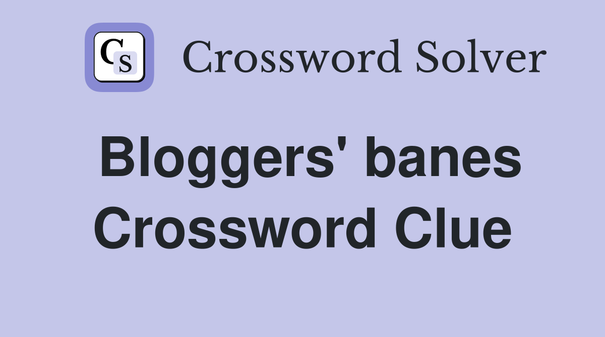 Bloggers' banes Crossword Clue