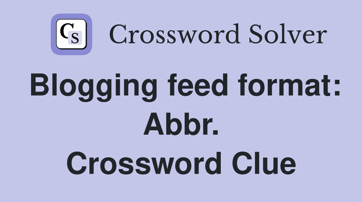 Blogging feed format: Abbr. Crossword Clue