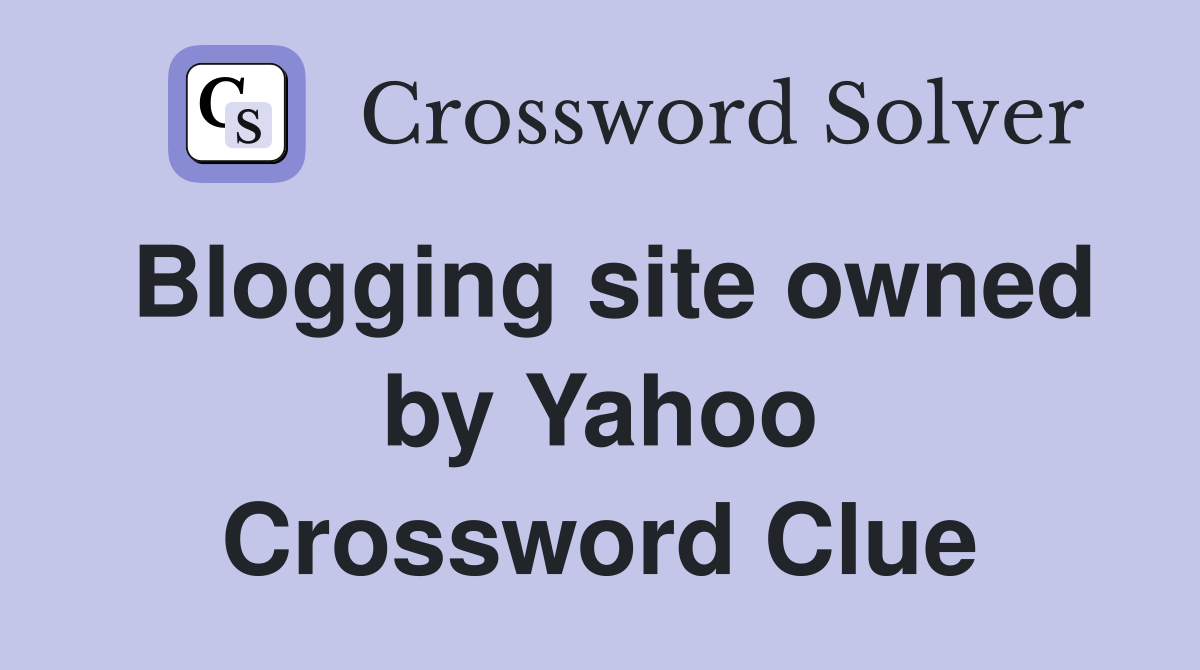 Blogging site owned by Yahoo Crossword Clue