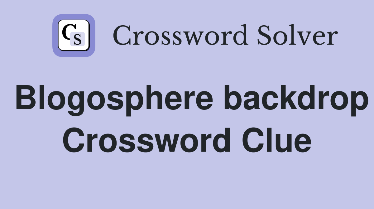 Blogosphere backdrop Crossword Clue