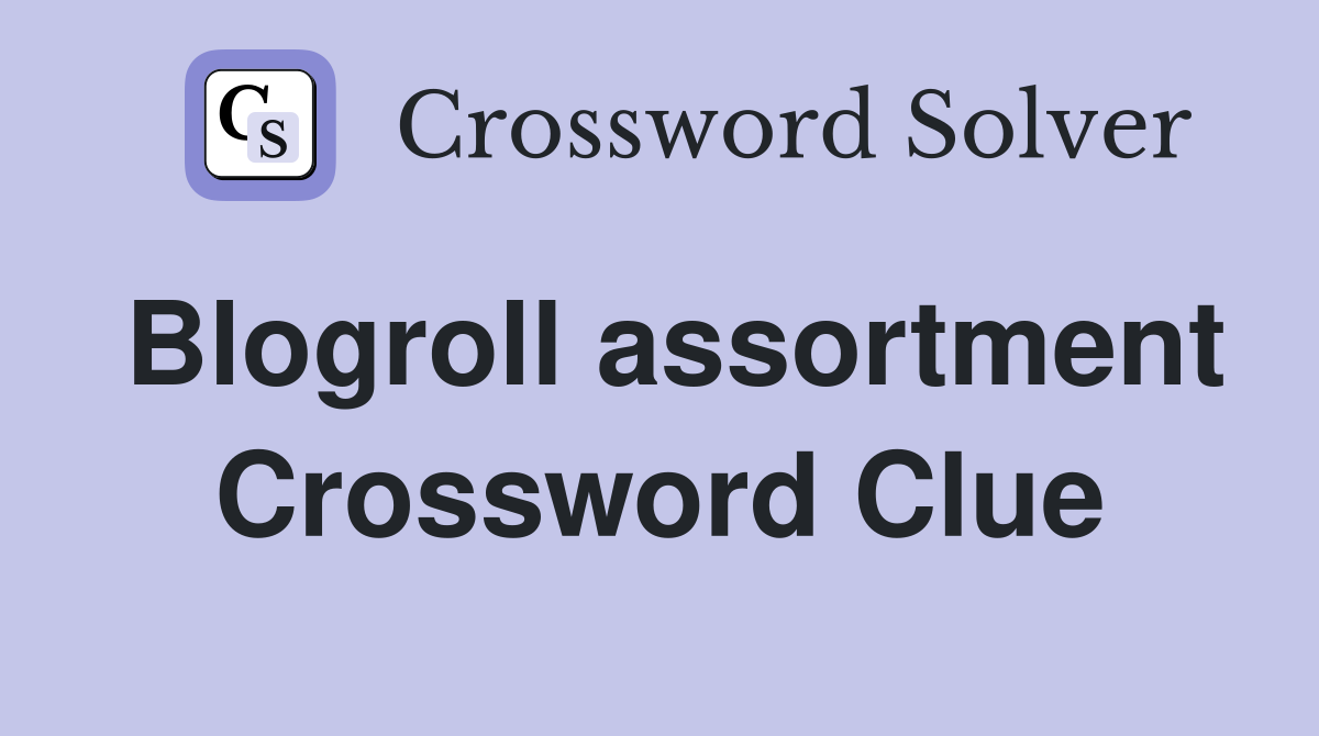 Blogroll assortment Crossword Clue