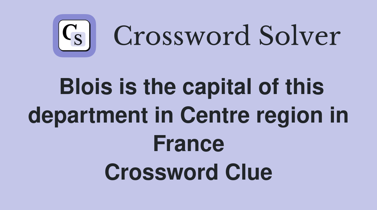 Blois is the capital of this department in Centre region in France Crossword Clue