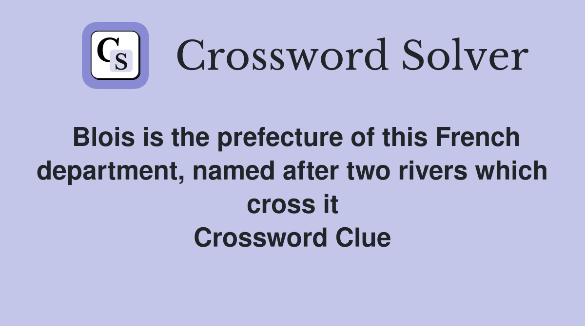 Blois is the prefecture of this French department, named after two rivers which cross it Crossword Clue