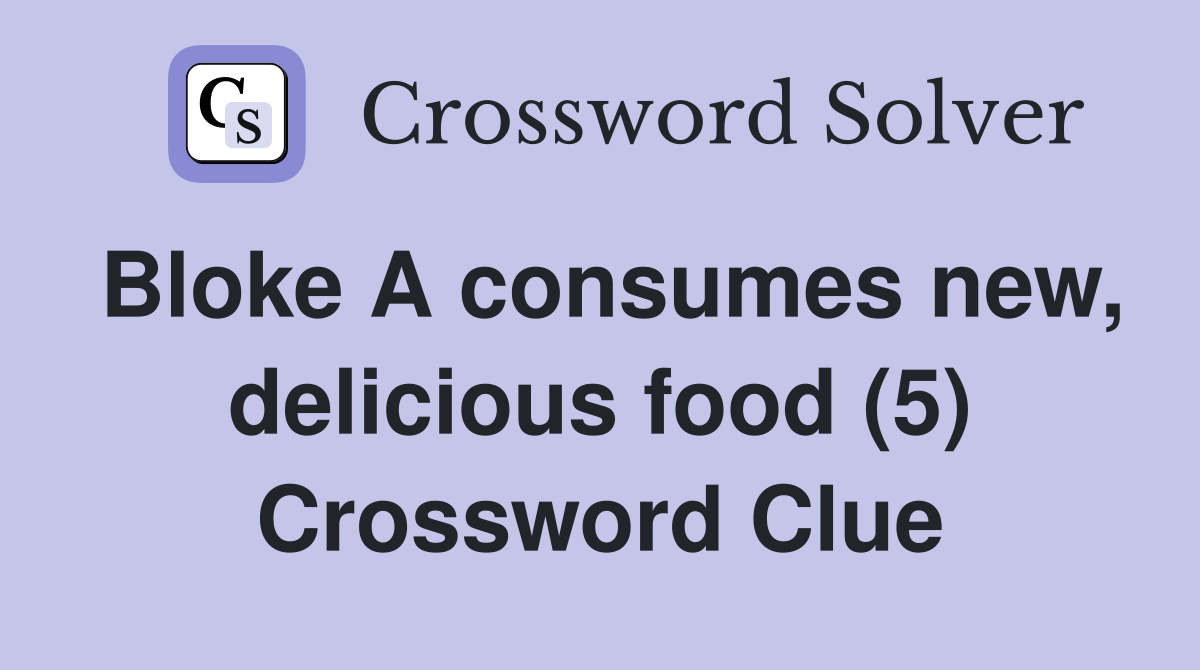 Bloke A consumes new, delicious food (5) Crossword Clue